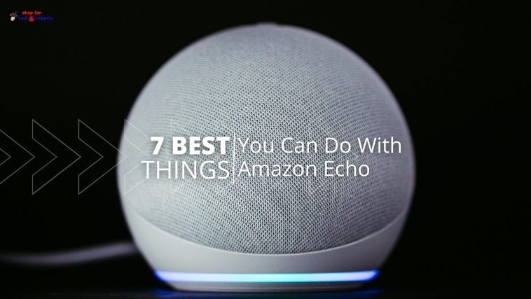 Amazon Echo: 7 Best Things You Can Do With in 2025