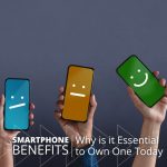 Smartphones Benefits: Why is it Essential to Own One Today